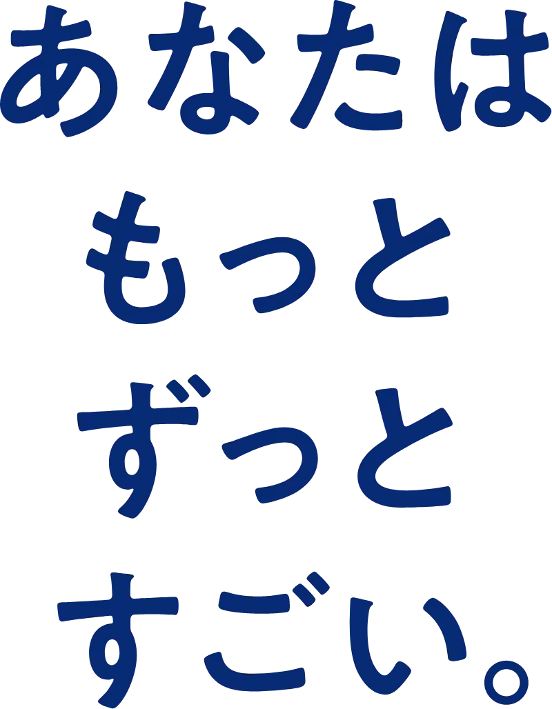 あなたはもっと、すごい。